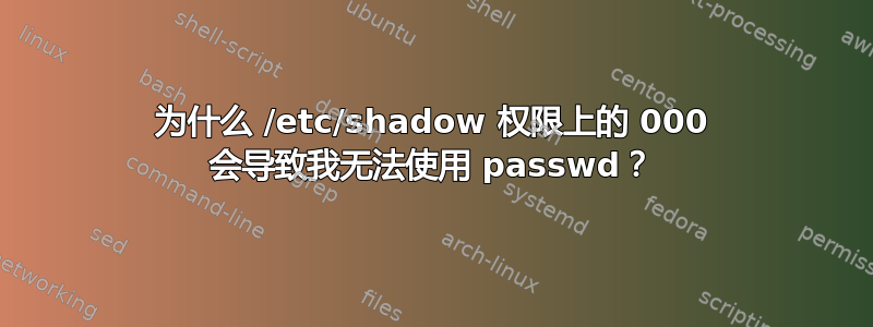 为什么 /etc/shadow 权限上的 000 会导致我无法使用 passwd？