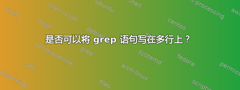 是否可以将 grep 语句写在多行上？