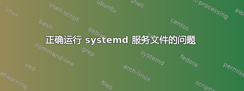 正确运行 systemd 服务文件的问题