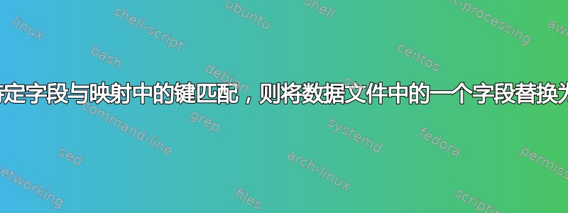 如果数据文件的特定字段与映射中的键匹配，则将数据文件中的一个字段替换为映射文件中的值