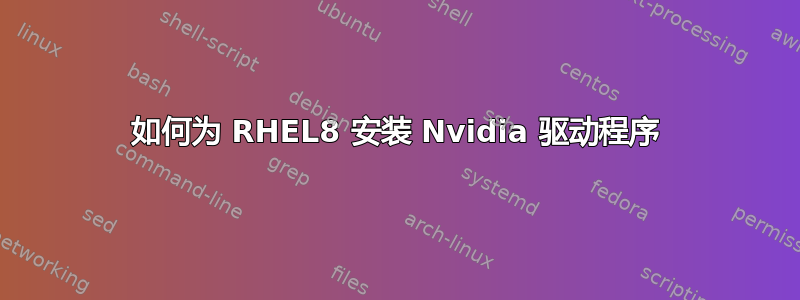 如何为 RHEL8 安装 Nvidia 驱动程序