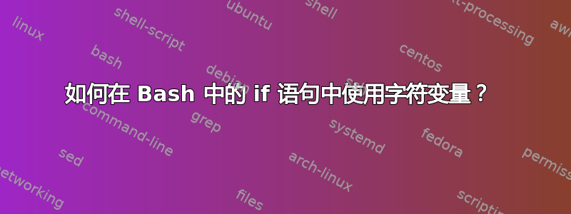 如何在 Bash 中的 if 语句中使用字符变量？ 