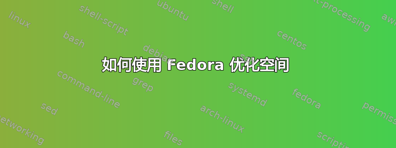 如何使用 Fedora 优化空间