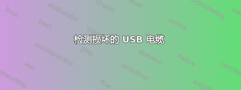 检测损坏的 USB 电缆