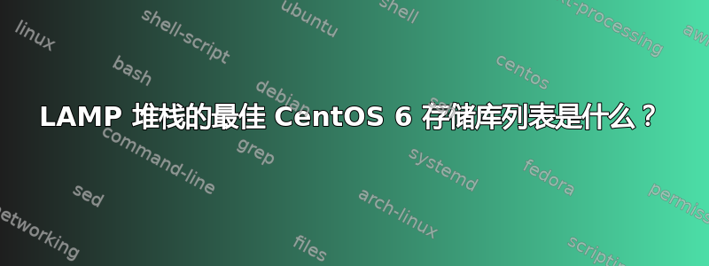 LAMP 堆栈的最佳 CentOS 6 存储库列表是什么？