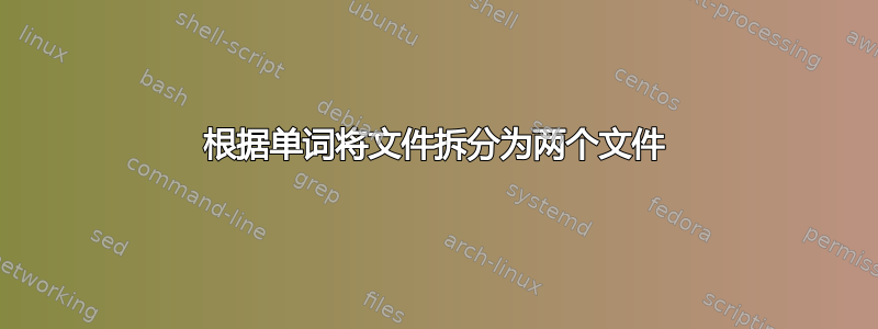 根据单词将文件拆分为两个文件