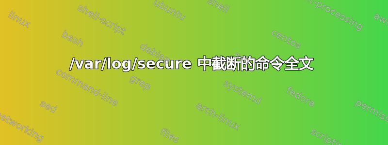 /var/log/secure 中截断的命令全文