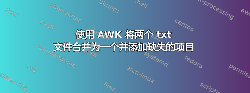 使用 AWK 将两个 txt 文件合并为一个并添加缺失的项目