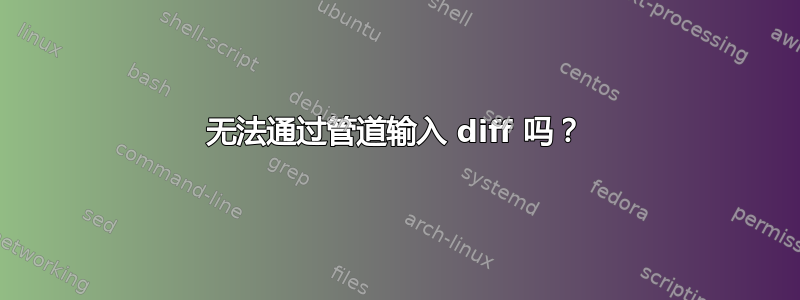 无法通过管道输入 diff 吗？