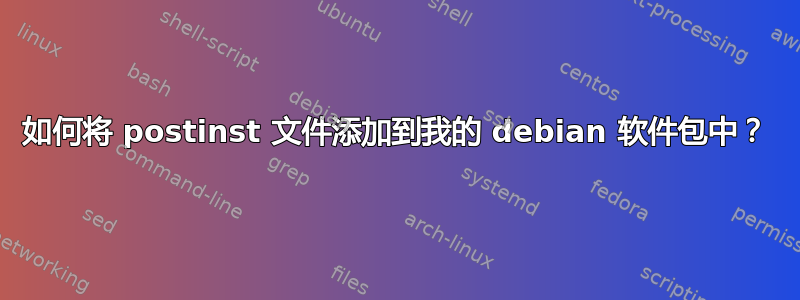 如何将 postinst 文件添加到我的 debian 软件包中？