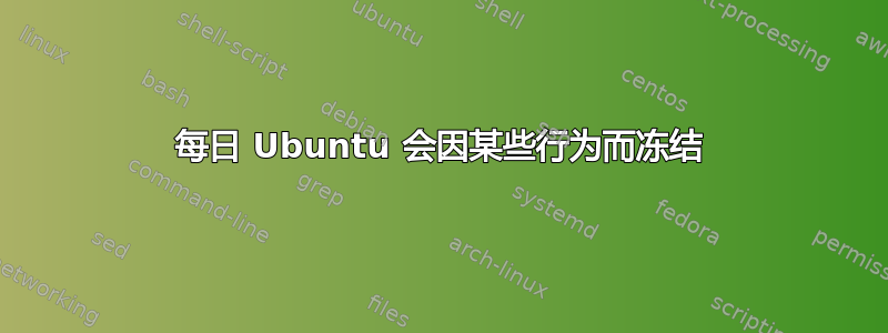 每日 Ubuntu 会因某些行为而冻结