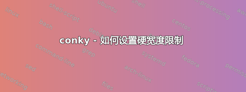 conky - 如何设置硬宽度限制