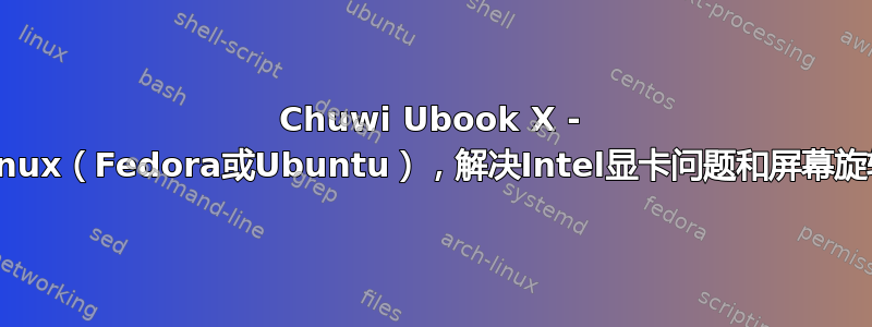 Chuwi Ubook X - 安装Linux（Fedora或Ubuntu），解决Intel显卡问题和屏幕旋转问题