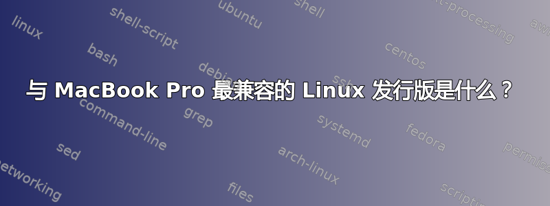 与 MacBook Pro 最兼容的 Linux 发行版是什么？