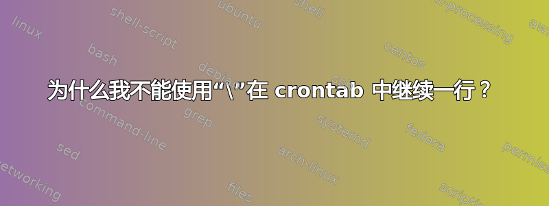 为什么我不能使用“\”在 crontab 中继续一行？