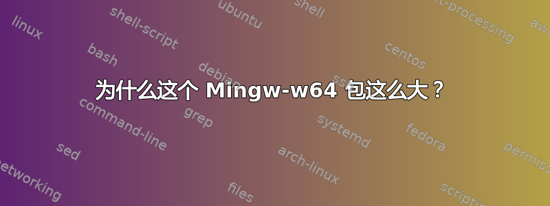 为什么这个 Mingw-w64 包这么大？