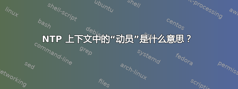 NTP 上下文中的“动员”是什么意思？