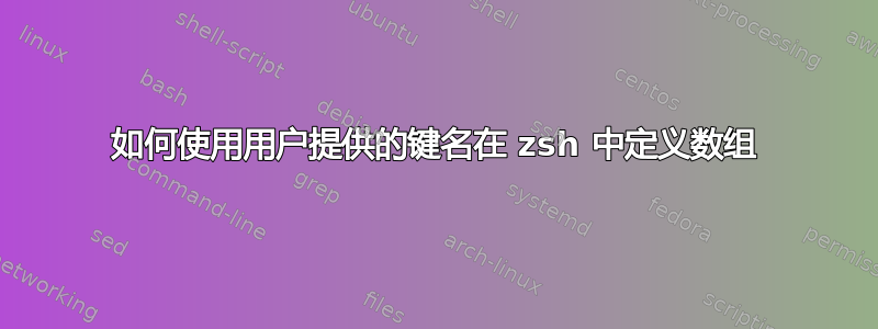 如何使用用户提供的键名在 zsh 中定义数组