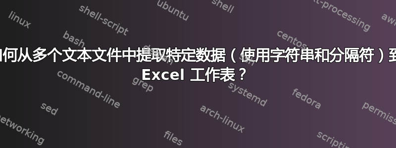 如何从多个文本文件中提取特定数据（使用字符串和分隔符）到 Excel 工作表？