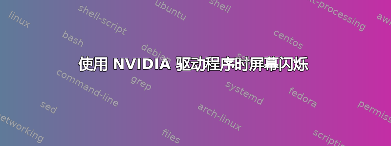 使用 NVIDIA 驱动程序时屏幕闪烁