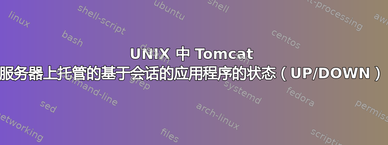 UNIX 中 Tomcat 服务器上托管的基于会话的应用程序的状态（UP/DOWN）