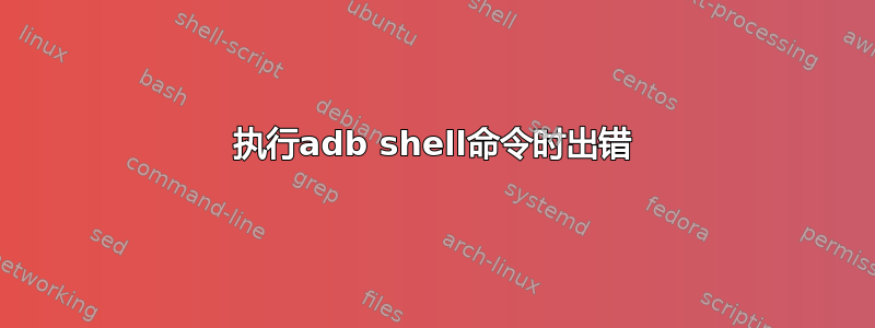 执行adb shell命令时出错