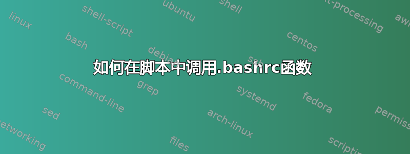 如何在脚本中调用.bashrc函数