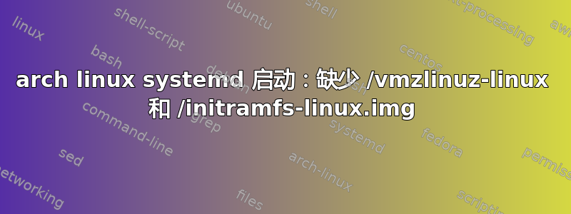 arch linux systemd 启动：缺少 /vmzlinuz-linux 和 /initramfs-linux.img