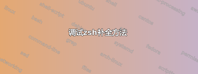 调试zsh补全方法