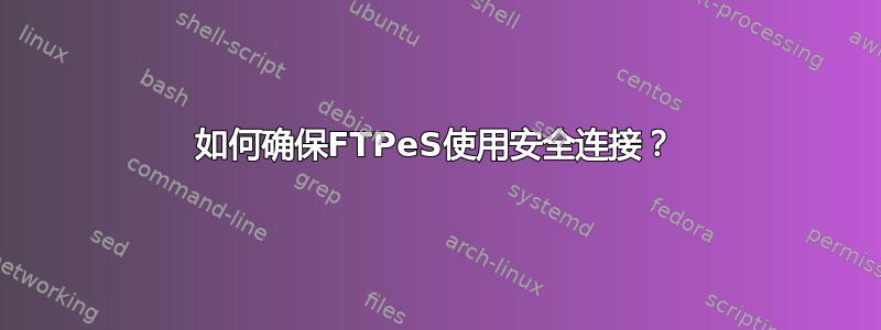 如何确保FTPeS使用安全连接？