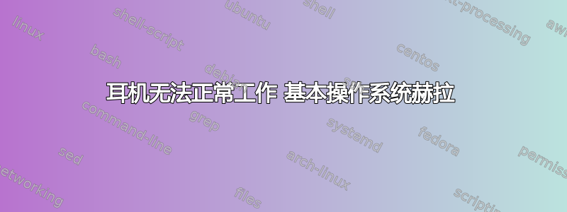 耳机无法正常工作 基本操作系统赫拉