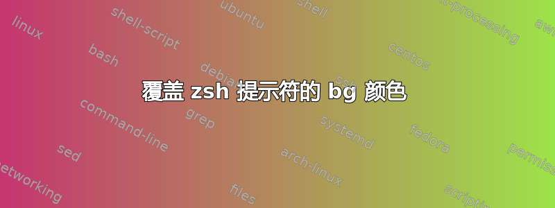 覆盖 zsh 提示符的 bg 颜色