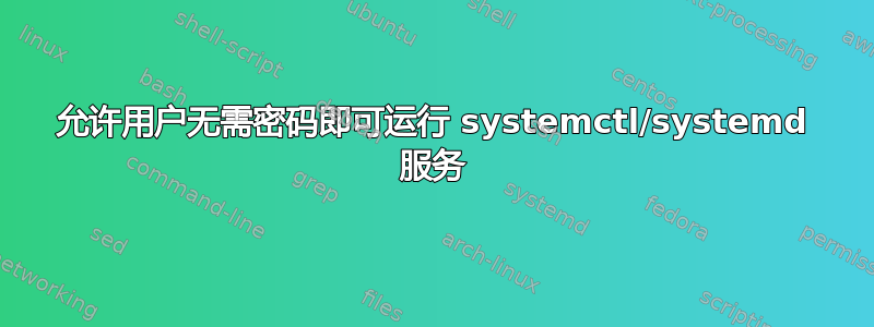 允许用户无需密码即可运行 systemctl/systemd 服务