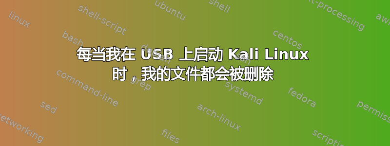 每当我在 USB 上启动 Kali Linux 时，我的文件都会被删除