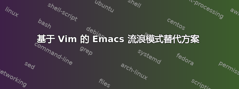 基于 Vim 的 Emacs 流浪模式替代方案