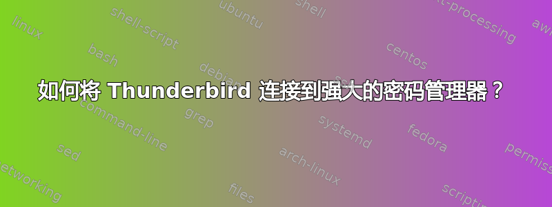 如何将 Thunderbird 连接到强大的密码管理器？