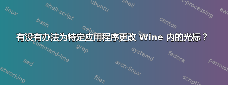 有没有办法为特定应用程序更改 Wine 内的光标？