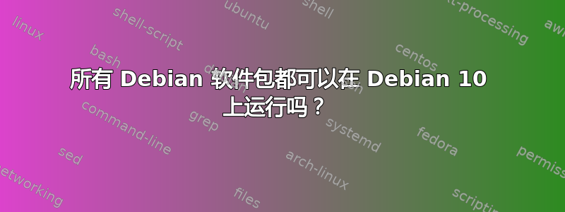 所有 Debian 软件包都可以在 Debian 10 上运行吗？ 