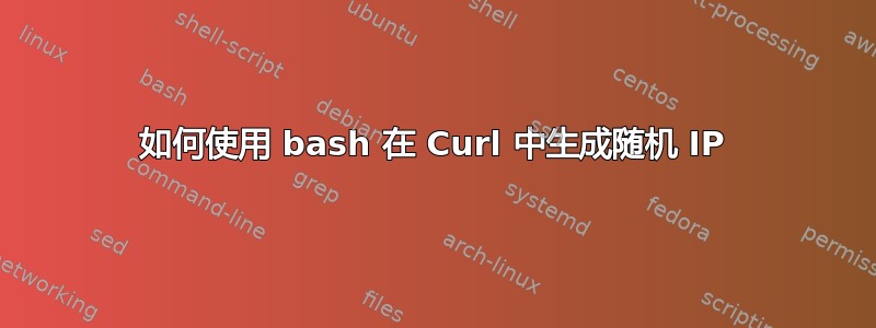 如何使用 bash 在 Curl 中生成随机 IP