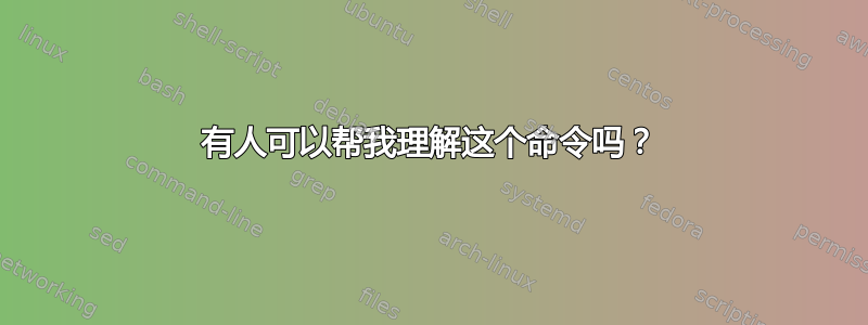 有人可以帮我理解这个命令吗？