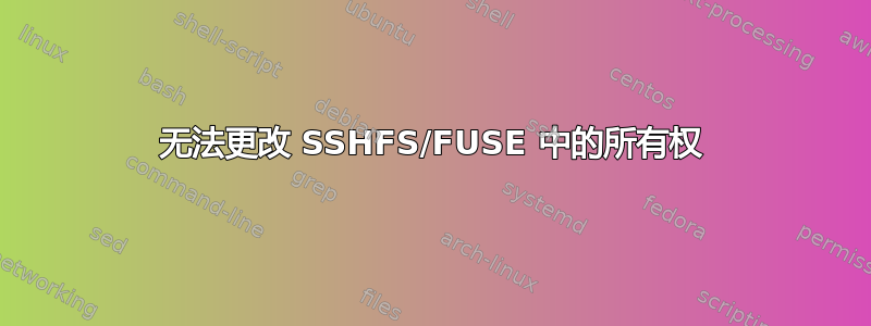 无法更改 SSHFS/FUSE 中的所有权