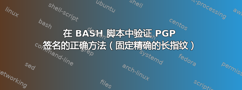 在 BASH 脚本中验证 PGP 签名的正确方法（固定精确的长指纹）