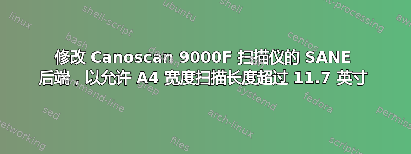 修改 Canoscan 9000F 扫描仪的 SANE 后端，以允许 A4 宽度扫描长度超过 11.7 英寸