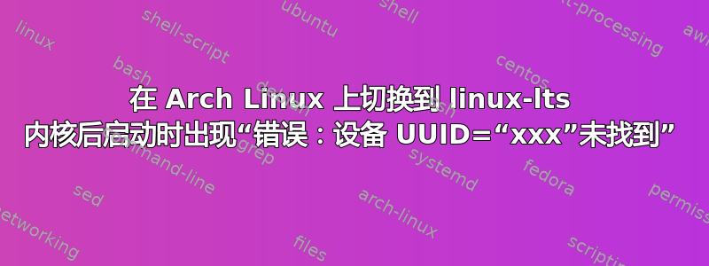 在 Arch Linux 上切换到 linux-lts 内核后启动时出现“错误：设备 UUID=“xxx”未找到”