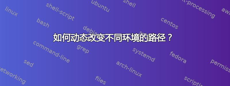 如何动态改变不同环境的路径？