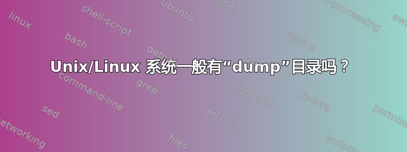 Unix/Linux 系统一般有“dump”目录吗？