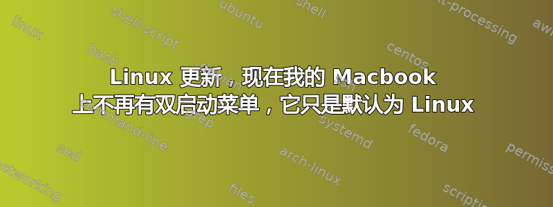 Linux 更新，现在我的 Macbook 上不再有双启动菜单，它只是默认为 Linux