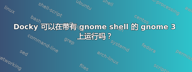 Docky 可以在带有 gnome shell 的 gnome 3 上运行吗？