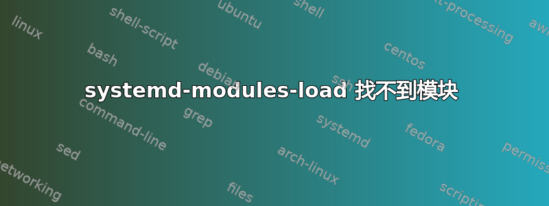 systemd-modules-load 找不到模块