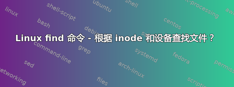 Linux find 命令 - 根据 inode 和设备查找文件？